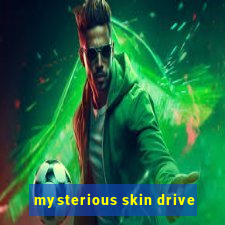 mysterious skin drive